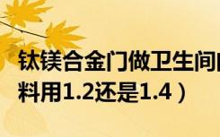 钛镁合金门做卫生间门料需要多厚（卫生间门料用1.2还是1.4）