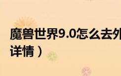 魔兽世界9.0怎么去外域（魔兽世界9.0去外域详情）