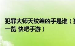 犯罪大师天纹缠凶手是谁（犯罪大师7月4日天纹缠正确答案一览 快吧手游）