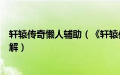 轩辕传奇懒人辅助（《轩辕传奇》游戏里那些是辅助工具详解）