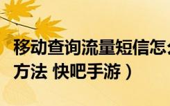 移动查询流量短信怎么查（移动短信查询流量方法 快吧手游）