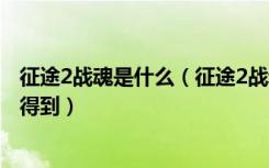 征途2战魂是什么（征途2战魂如何获得 征途2战魂披风怎么得到）