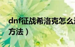 dnf征战希洛克怎么进（dnf征战希洛克入场方法）