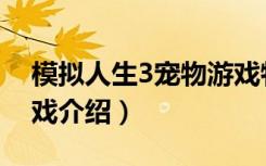 模拟人生3宠物游戏特色（模拟人生3宠物游戏介绍）