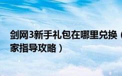 剑网3新手礼包在哪里兑换（《剑网3》剑网3新手卡领取玩家指导攻略）