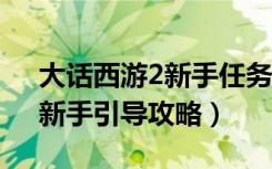 大话西游2新手任务流程（《新大话西游3》新手引导攻略）