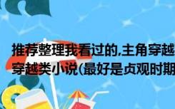 推荐整理我看过的,主角穿越到唐朝的小说（求穿越到唐朝的穿越类小说(最好是贞观时期的 男主的)）