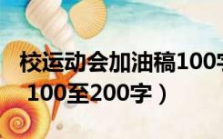 校运动会加油稿100字以上（校运动会加油稿 100至200字）