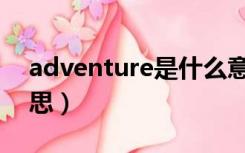 adventure是什么意思英语（adv 是什么意思）