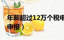 年薪超过12万个税申报（年薪12万个税如何申报）