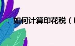 如何计算印花税（印花税的计算方法）