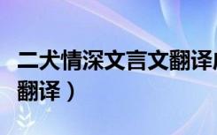 二犬情深文言文翻译成中文（二犬情深文言文翻译）