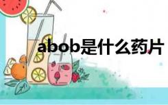 abob是什么药片（abob是什么药）