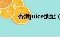 香港juice地址（juice香港官网）