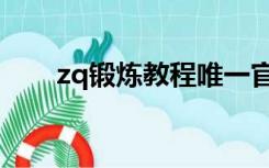 zq锻炼教程唯一官网（zq锻炼教程）