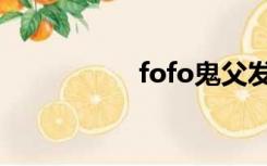 fofo鬼父发言（fofo）