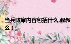 当兵政审内容包括什么,叔叔有影响吗（当兵政审内容包括什么）