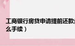 工商银行房贷申请提前还款步骤（工商银行房贷提前还款什么手续）