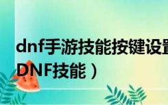 dnf手游技能按键设置（怎么用按键精灵设置DNF技能）