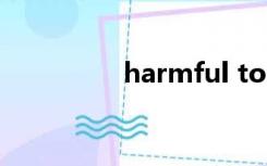 harmful to（harmful）