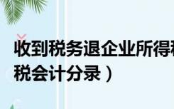 收到税务退企业所得税会计分录（退企业所得税会计分录）