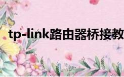 tp-link路由器桥接教程（路由器桥接教程）