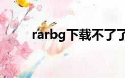 rarbg下载不了了（rarbg打不开）