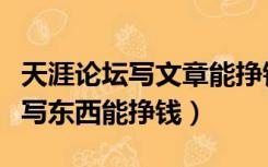 天涯论坛写文章能挣钱吗（天涯煮酒历史论坛写东西能挣钱）