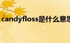 candyfloss是什么意思（candy是什么意思）