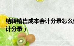 结转销售成本会计分录怎么做丰南招老师（结转销售成本会计分录）