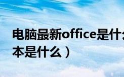 电脑最新office是什么版本的（office最新版本是什么）