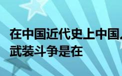 在中国近代史上中国人民第一次大规模反侵略武装斗争是在