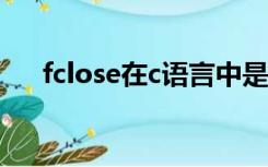 fclose在c语言中是什么意思（fclose）