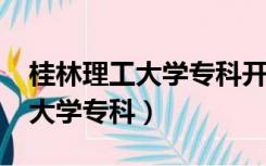 桂林理工大学专科开学时间2022（桂林理工大学专科）