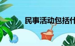 民事活动包括什么（民事活动）