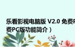 乐看影视电脑版 V2.0 免费PC版（乐看影视电脑版 V2.0 免费PC版功能简介）