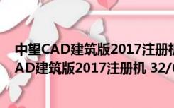 中望CAD建筑版2017注册机 32/64位 绿色免费版（中望CAD建筑版2017注册机 32/64位 绿色免费版功能简介）