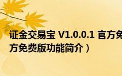 证金交易宝 V1.0.0.1 官方免费版（证金交易宝 V1.0.0.1 官方免费版功能简介）