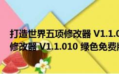 打造世界五项修改器 V1.1.010 绿色免费版（打造世界五项修改器 V1.1.010 绿色免费版功能简介）