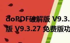 doPDF破解版 V9.3.27 免费版（doPDF破解版 V9.3.27 免费版功能简介）