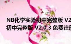 NB化学实验初中完整版 V2.0.3 免费注册版（NB化学实验初中完整版 V2.0.3 免费注册版功能简介）