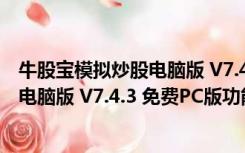 牛股宝模拟炒股电脑版 V7.4.3 免费PC版（牛股宝模拟炒股电脑版 V7.4.3 免费PC版功能简介）