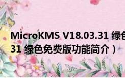 MicroKMS V18.03.31 绿色免费版（MicroKMS V18.03.31 绿色免费版功能简介）