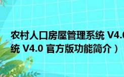 农村人口房屋管理系统 V4.0 官方版（农村人口房屋管理系统 V4.0 官方版功能简介）