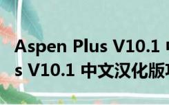 Aspen Plus V10.1 中文汉化版（Aspen Plus V10.1 中文汉化版功能简介）