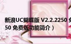 新浪UC蝴蝶版 V2.2.2250 免费版（新浪UC蝴蝶版 V2.2.2250 免费版功能简介）