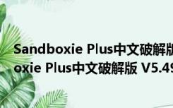 Sandboxie Plus中文破解版 V5.49.7 吾爱破解版（Sandboxie Plus中文破解版 V5.49.7 吾爱破解版功能简介）