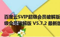 百度云SVIP超级会员破解版 V5.7.2 最新版（百度云SVIP超级会员破解版 V5.7.2 最新版功能简介）