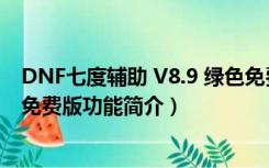 DNF七度辅助 V8.9 绿色免费版（DNF七度辅助 V8.9 绿色免费版功能简介）