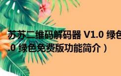 苏苏二维码解码器 V1.0 绿色免费版（苏苏二维码解码器 V1.0 绿色免费版功能简介）